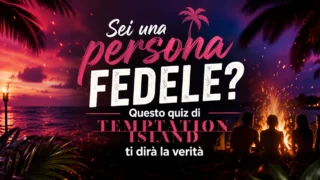 Sei una persona fedele Questo quiz di Temptation Island ti dirà la verità