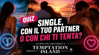 Single, con il tuo partner o con chi ti tenta Scopri che fine faresti a Temptation Island QUIZ